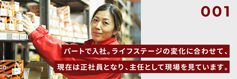 パートで入社。ライフステージの変化に合わせて、現在は正社員となり、主任として現場を見ています。